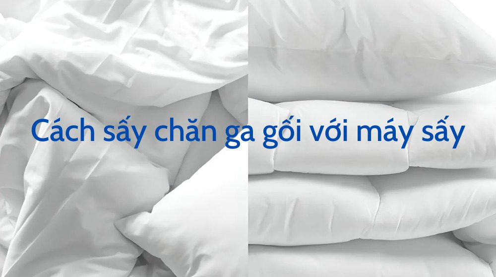 Bí quyết sấy chăn ga gối với máy sấy quần áo hiệu quả