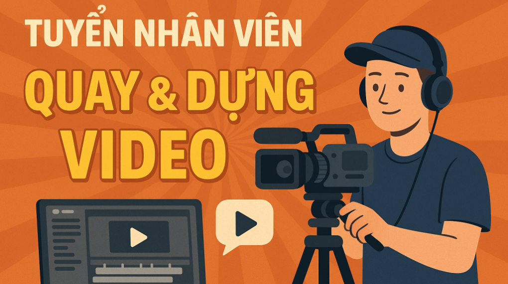 Tuyển dụng Chuyên viên quay chụp & edit video sản phẩm